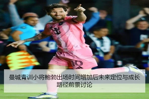 曼城青训小将鲍勃出场时间增加后未来定位与成长路径前景讨论